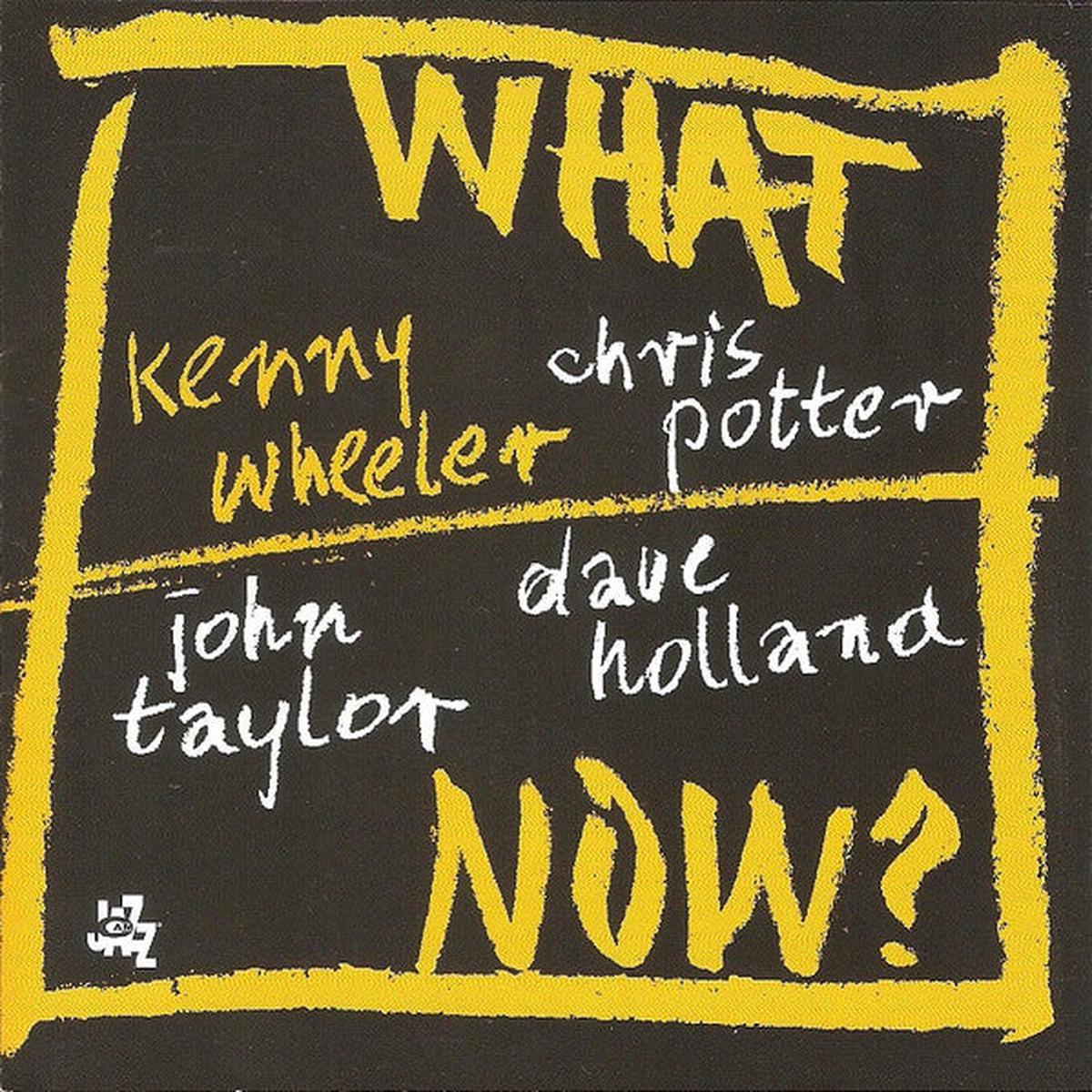 Kenny Wheeler, Chris Potter, John Taylor, Dave Holland  What Now?
